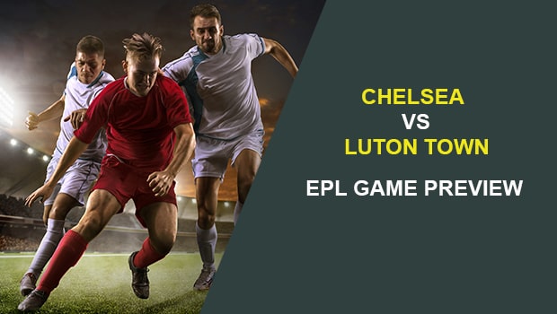 CHELSEA V LUTON TOWN: EPL GAME PREVIEW