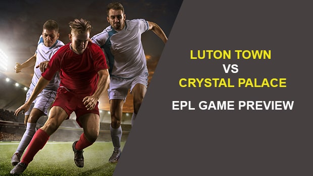 LUTON TOWN V CRYSTAL PALACE: EPL GAME PREVIEW